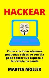 Produktbild: Hackear: Como adicionar algumas pequenas coisas ao seu dia pode dobrar sua riqueza e felicidade na sa&uacute;de (Hack It, #1)