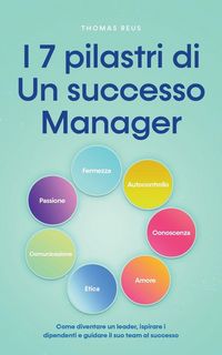 Produktbild: I 7 pilastri di Un successo Manager Come diventare un leader, ispirare i dipendenti e guidare il suo team al successo