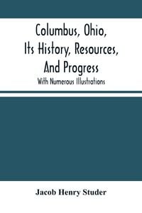 Produktbild: Columbus, Ohio, Its History, Resources, And Progress