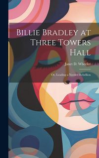 Produktbild: Billie Bradley at Three Towers Hall: Or, Leading a Needed Rebellion