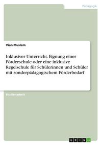 Produktbild: Inklusiver Unterricht. Eignung einer F&ouml;rderschule oder eine inklusive Regelschule f&uuml;r Sch&uuml;lerinnen und Sch&uuml;ler mit sonderp&auml;dagogischem F&ouml;rderbedarf