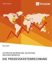 Produktbild: Die Prozesskostenrechnung. Historische Entwicklung, Zielsetzung und Einsatzbereiche