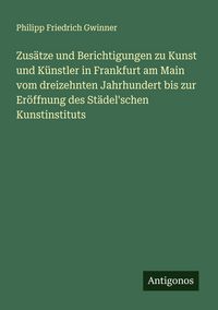 Produktbild: Zus&auml;tze und Berichtigungen zu Kunst und K&uuml;nstler in Frankfurt am Main vom dreizehnten Jahrhundert bis zur Er&ouml;ffnung des St&auml;del'schen Kunstinstituts