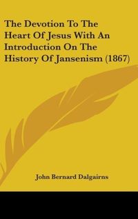 Produktbild: The Devotion To The Heart Of Jesus With An Introduction On The History Of Jansenism (1867)