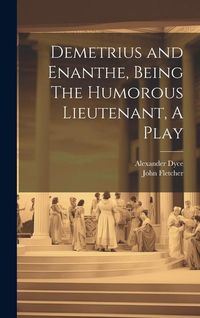 Produktbild: Demetrius and Enanthe, Being The Humorous Lieutenant, A Play