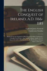 Produktbild: The English Conquest of Ireland, A.D. 1166-1185: Mainly From the Expugnatio Hibernica of Giraldus Cambrensis: a Parallel Text From 1. Ms. Trinity Coll