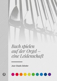 Bild vom Artikel Bach spielen auf der Orgel - eine Leidenschaft vom Autor Jean-Claude Zehnder