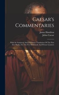 Produktbild: Caesar's Commentaries: With An Analytical And Interlinear Translation Of The First Five Books, For The Use Of Schools And Private Learners