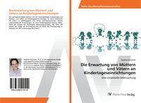 Produktbild: Die Erwartung von M&uuml;ttern und V&auml;tern an Kindertageseinrichtungen