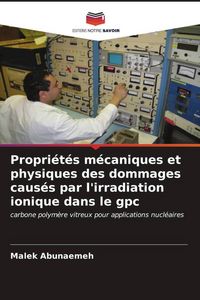 Produktbild: Propri&eacute;t&eacute;s m&eacute;caniques et physiques des dommages caus&eacute;s par l'irradiation ionique dans le gpc