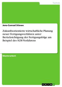 Produktbild: Zukunftsorientierte wirtschaftliche Planung neuer Fertigungsverfahren unter Ber&uuml;cksichtigung der Fertigungsfolge am Beispiel des SLM-Verfahrens