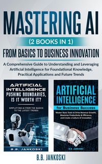 Produktbild: Mastering AI (2 Books In 1) From Basics To Business Innovation