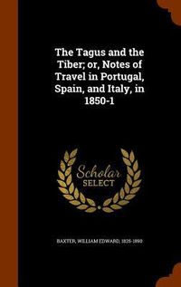 Produktbild: The Tagus and the Tiber; or, Notes of Travel in Portugal, Spain, and Italy, in 1850-1