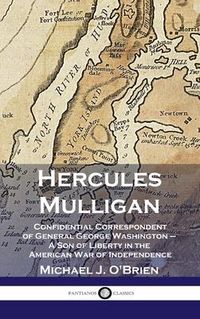 Produktbild: Hercules Mulligan: Confidential Correspondent of General George Washington - A Son of Liberty in the American War of Independence