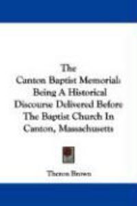 Produktbild: The Canton Baptist Memorial: Being a Historical Discourse Delivered Before the Baptist Church in Canton, Massachusetts