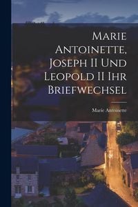 Produktbild: Marie Antoinette, Joseph II und Leopold II ihr Briefwechsel