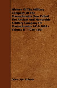 Produktbild: History of the Military Company of the Massachusetts Now Called the Ancient and Honorable Artillery Company of Massachusetts 1637-1888 - Volume II - 1