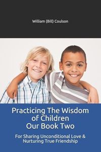 Produktbild: Practicing The Wisdom of Children Our Book Two: For Sharing Unconditional Love & Nurturing True Friendship