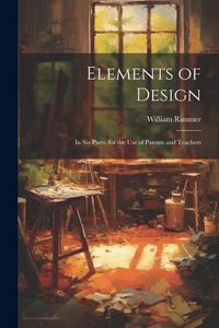 Produktbild: Elements of Design: In Six Parts. for the Use of Parents and Teachers
