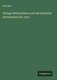 Produktbild: Philipp Melanchthon und die deutsche Reformation bis 1531