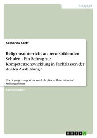 Produktbild: Religionsunterricht an berufsbildenden Schulen - Ein Beitrag zur Kompetenzentwicklung in Fachklassen der dualen Ausbildung?
