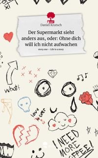 Produktbild: Der Supermarkt sieht anders aus, oder: Ohne dich will ich nicht aufwachen. Life is a Story - story.one