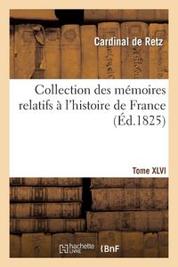 Produktbild: Collection des m&eacute;moires relatifs &agrave; l'histoire de France. M&eacute;moires du cardinal de Retz. Tome XLVI