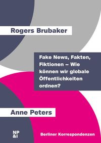 Bild vom Artikel Fake News, Fakten, Fiktionen – Wie können wir globale Öffentlichkeiten ordnen? vom Autor Rogers Brubaker