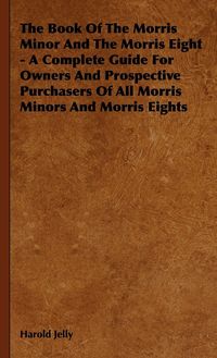 Produktbild: The Book of the Morris Minor and the Morris Eight - A Complete Guide for Owners and Prospective Purchasers of All Morris Minors and Morris Eights