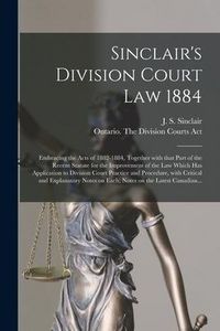 Produktbild: Sinclair's Division Court Law 1884 [microform]: Embracing the Acts of 1882-1884, Together With That Part of the Recent Statute for the Improvement of