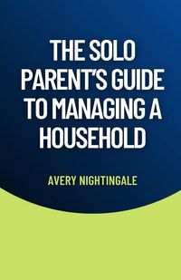 Produktbild: The Solo Parent's Guide to Managing a Household