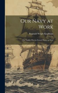 Produktbild: Our Navy at Work: The Yankee Fleet in French Waters as Seen