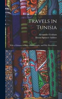 Produktbild: Travels in Tunisia; With a Glossary, a map, a Bibliography, and Fifty Illustrations