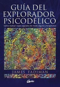 Produktbild: Gu&iacute;a del explorador psicod&eacute;lico : c&oacute;mo realizar viajes sagrados de modo seguro y terap&eacute;utico
