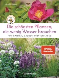 Produktbild: Die sch&ouml;nsten Pflanzen, die wenig Wasser brauchen f&uuml;r Garten, Balkon und Terrasse - 66 trockenheitsvertr&auml;gliche Stauden, Str&auml;ucher, Gr&auml;ser und Blumen, die hei&szlig;e Sommer garantiert &uuml;berleben