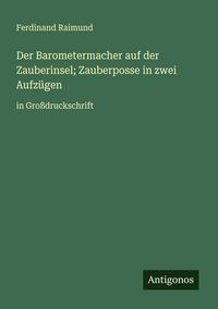 Produktbild: Der Barometermacher auf der Zauberinsel; Zauberposse in zwei Aufz&uuml;gen