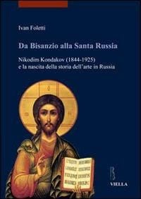 Produktbild: Da Bisanzio alla Santa Russia. Nikodim Kondakov (1844-1925) e la nascita della storia dell'arte in Russia