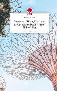 Produktbild: Zwischen L&uuml;gen, Licht und Liebe: Wie Selbstvertrauen dich sch&uuml;tzt. Life is a Story - story.one