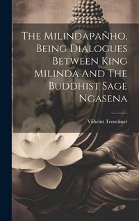Produktbild: The Milindapa&ntilde;ho, Being Dialogues Between King Milinda And The Buddhist Sage Ngasena