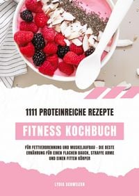 Produktbild: Fitness Kochbuch: 1111 proteinreiche Rezepte f&uuml;r Fettverbrennung und Muskelaufbau &ndash; Die beste Ern&auml;hrung f&uuml;r einen flachen Bauch, straffe Arme und eine