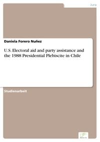 Produktbild: U.S. Electoral aid and party assistance and the 1988 Presidential Plebiscite in Chile