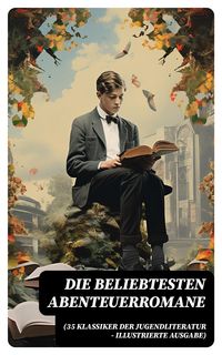 Produktbild: Die beliebtesten Abenteuerromane (35 Klassiker der Jugendliteratur - Illustrierte Ausgabe)