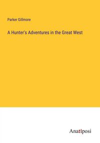 Produktbild: A Hunter's Adventures in the Great West