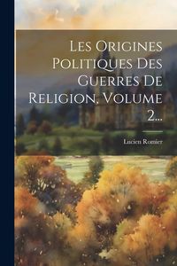 Produktbild: Les Origines Politiques Des Guerres De Religion, Volume 2...