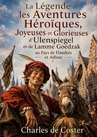 Produktbild: La L&eacute;gende et les Aventures H&eacute;ro&iuml;ques, Joyeuses et Glorieuses d'Ulenspiegel et de Lamme Goedzak au Pays de Flandres et Ailleurs