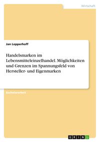 Produktbild: Handelsmarken im Lebensmitteleinzelhandel. M&ouml;glichkeiten und Grenzen im Spannungsfeld von Hersteller- und Eigenmarken