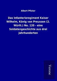 Produktbild: Das Infanterieregiment Kaiser Wilhelm, K&ouml;nig von Preussen (2. W&uuml;rtt.) No. 120 - eine Soldatengeschichte aus drei Jahrhunderten