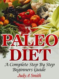 Bild vom Artikel Paleo Diet: A Complete Step-by-Step Beginner's Guide vom Autor Judy A. Smith