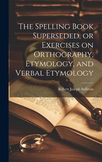 Produktbild: The Spelling Book Superseded, or Exercises on Orthography, Etymology, and Verbal Etymology