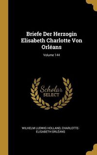 Produktbild: Briefe Der Herzogin Elisabeth Charlotte Von Orl&eacute;ans; Volume 144